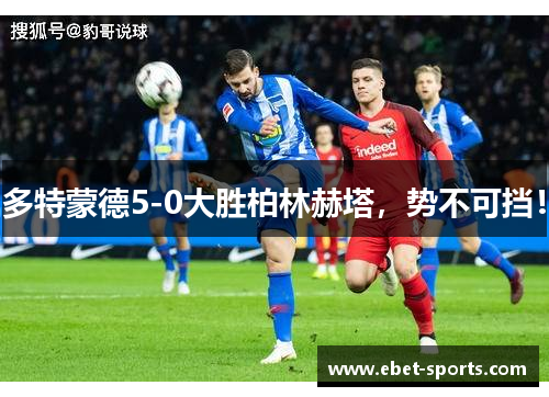 多特蒙德5-0大胜柏林赫塔，势不可挡！