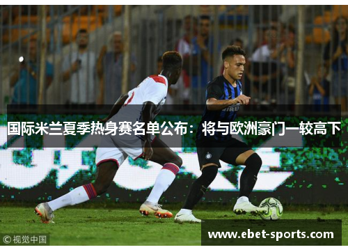 国际米兰夏季热身赛名单公布：将与欧洲豪门一较高下
